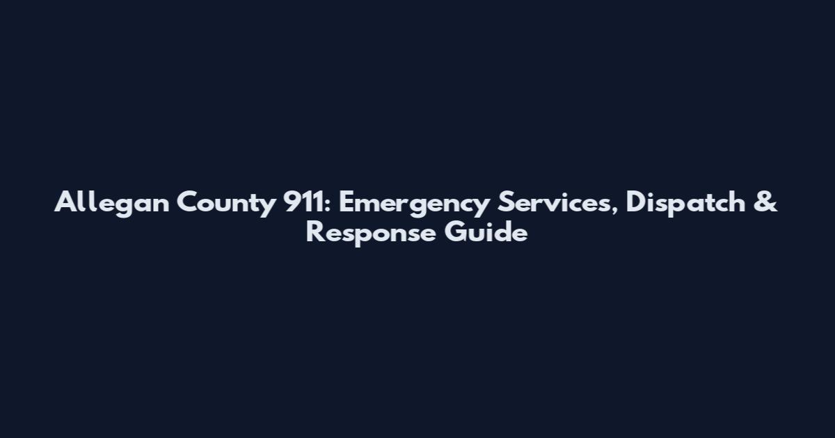 Allegan County 911: Emergency Services, Dispatch & Response Guide
