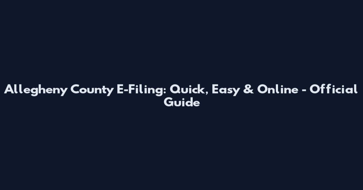 Allegheny County E-Filing: Quick, Easy & Online - Official Guide