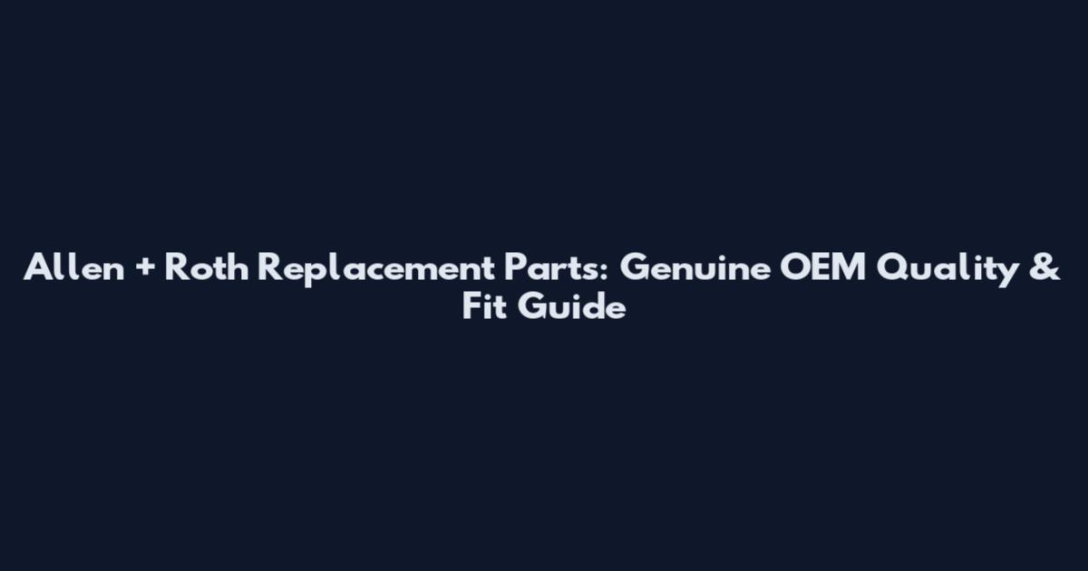 Allen + Roth Replacement Parts: Genuine OEM Quality & Fit Guide