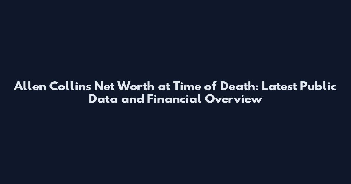 Allen Collins Net Worth at Time of Death: Latest Public Data and Financial Overview