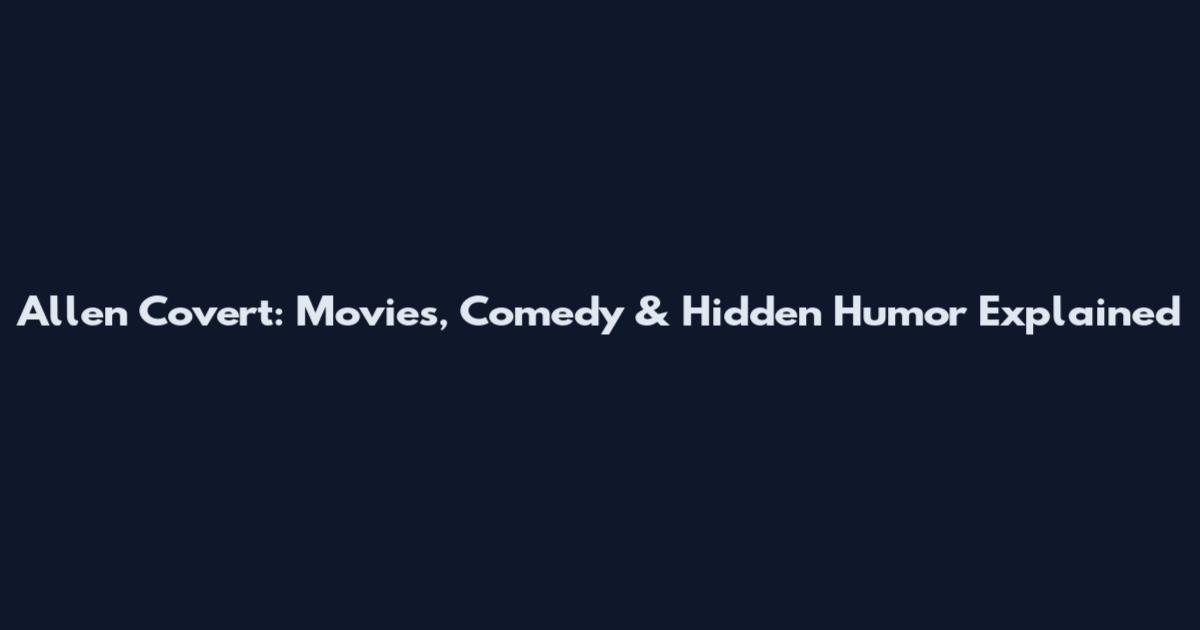 Allen Covert: Movies, Comedy & Hidden Humor Explained