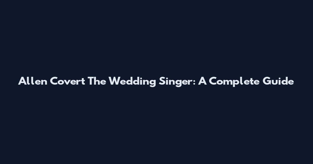 Allen Covert The Wedding Singer: A Complete Guide