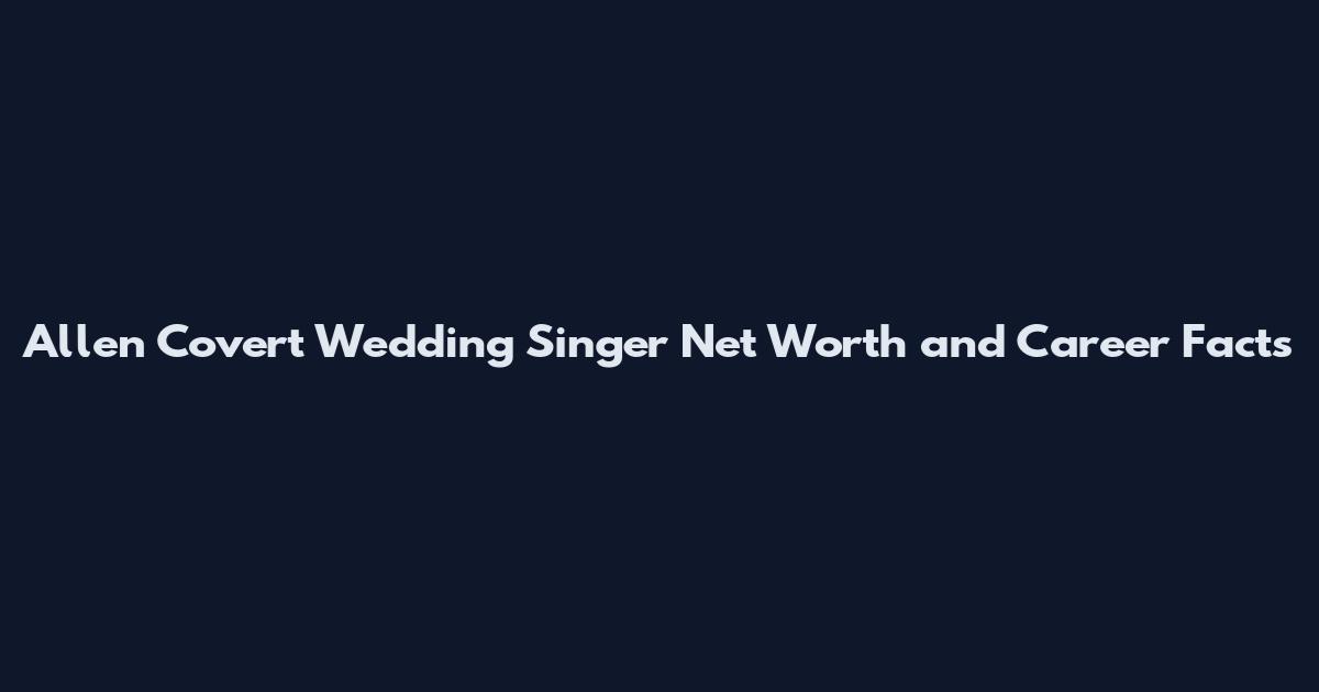 Allen Covert Wedding Singer Net Worth and Career Facts