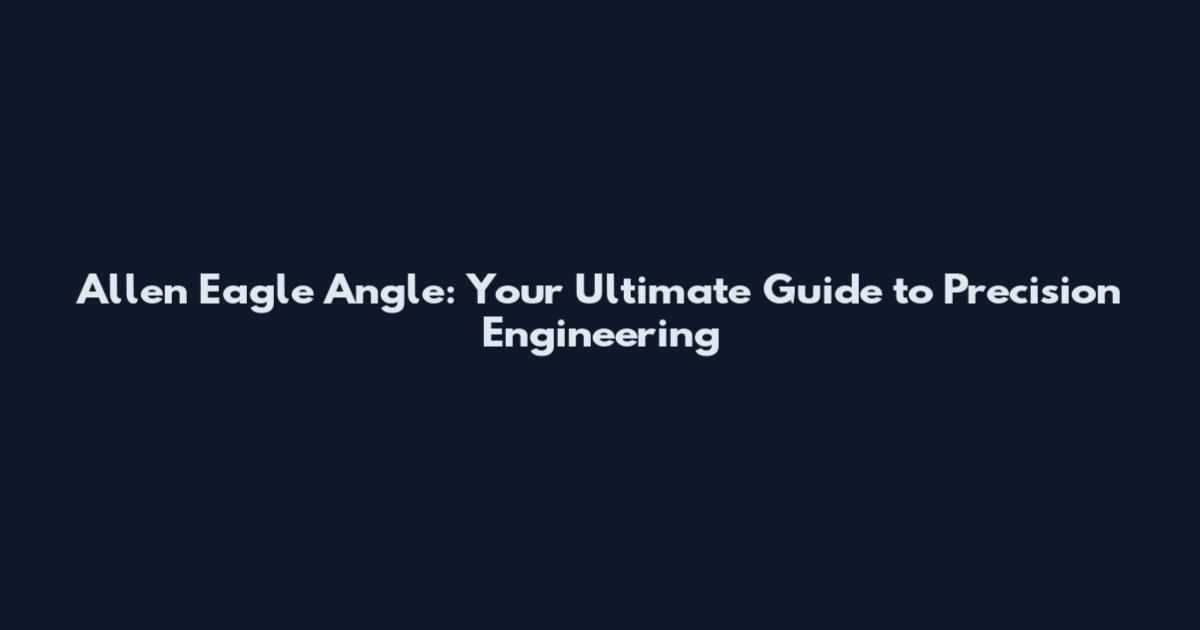 Allen Eagle Angle: Your Ultimate Guide to Precision Engineering