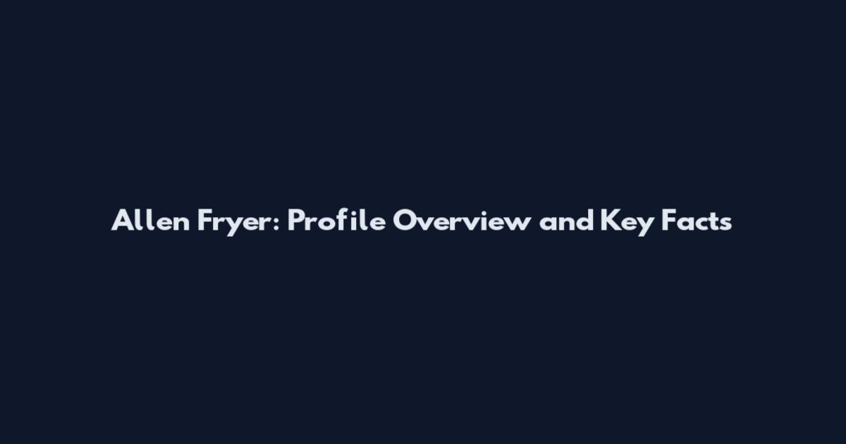Allen Fryer: Profile Overview and Key Facts