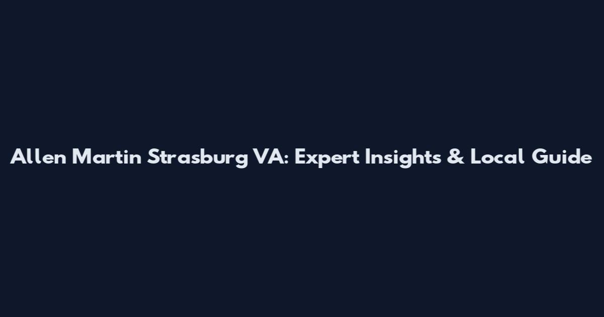 Allen Martin Strasburg VA: Expert Insights & Local Guide