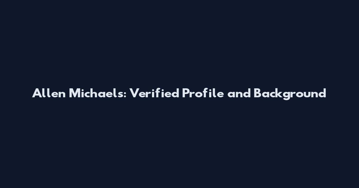 Allen Michaels: Verified Profile and Background