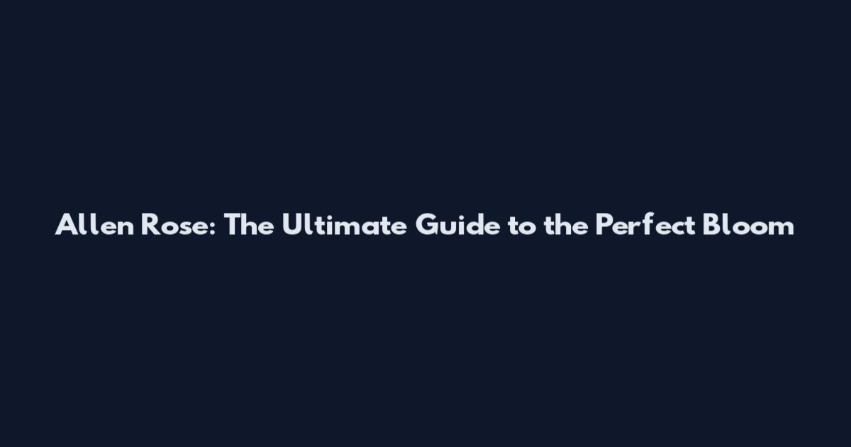 Allen Rose: The Ultimate Guide to the Perfect Bloom