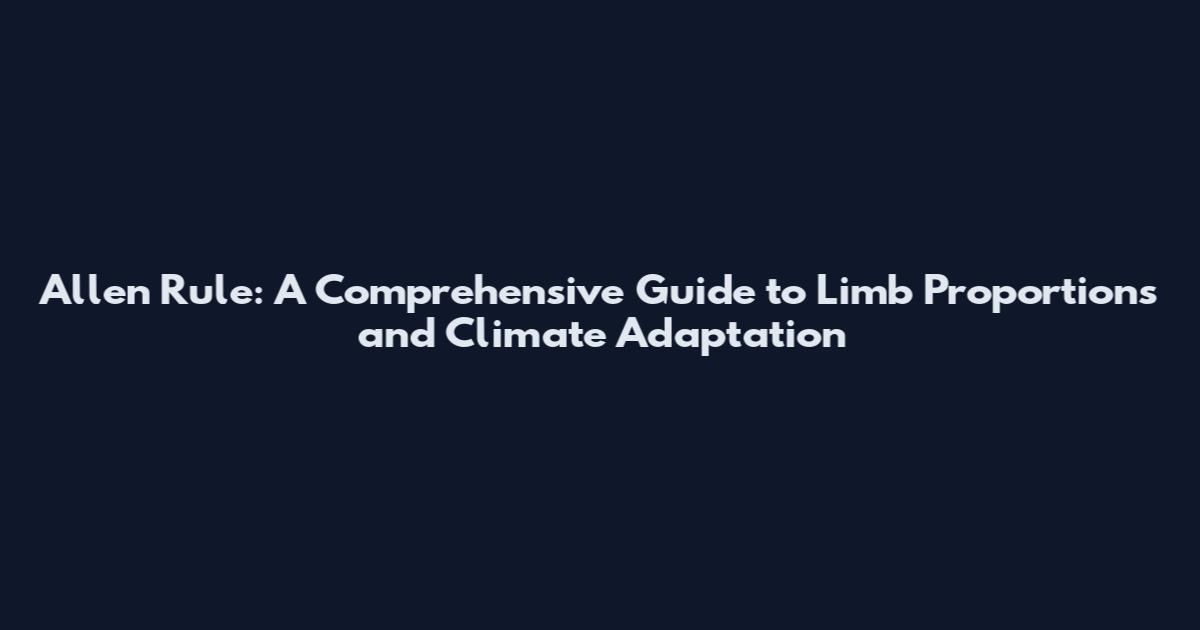 Allen Rule: A Comprehensive Guide to Limb Proportions and Climate Adaptation
