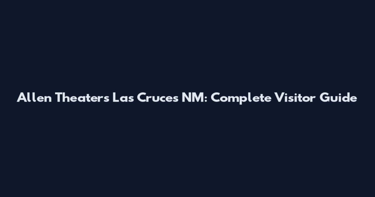 Allen Theaters Las Cruces NM: Complete Visitor Guide