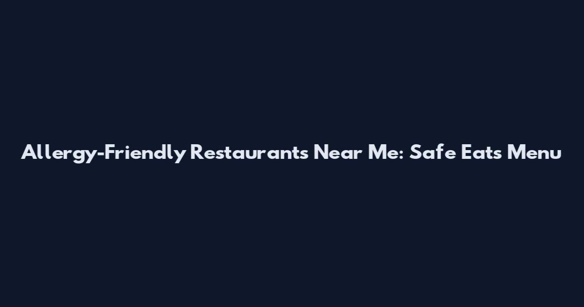 Allergy-Friendly Restaurants Near Me: Safe Eats Menu