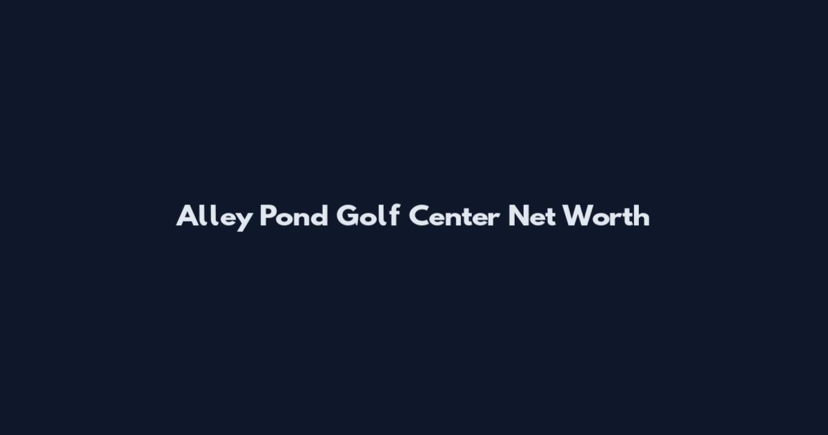 Alley Pond Golf Center Net Worth