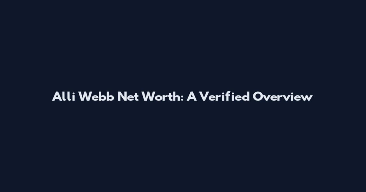 Alli Webb Net Worth: A Verified Overview