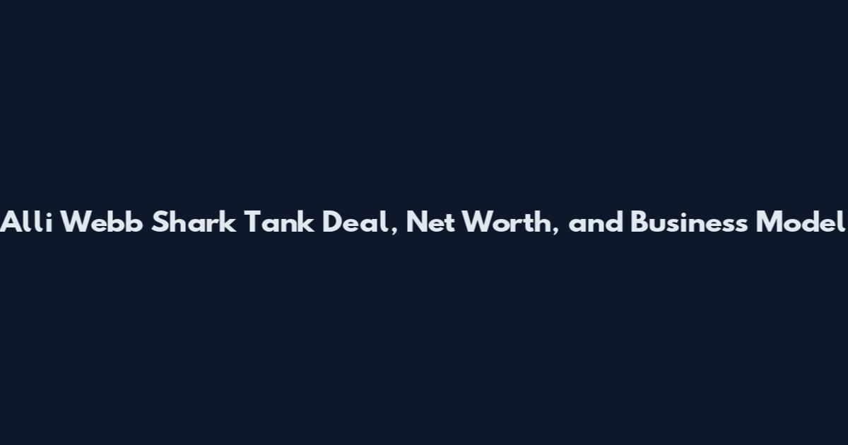 Alli Webb Shark Tank Deal, Net Worth, and Business Model