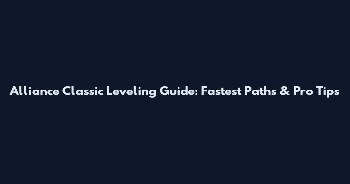 Alliance Classic Leveling Guide: Fastest Paths & Pro Tips