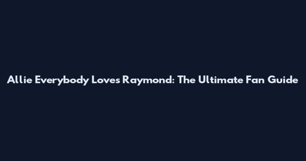 Allie Everybody Loves Raymond: The Ultimate Fan Guide