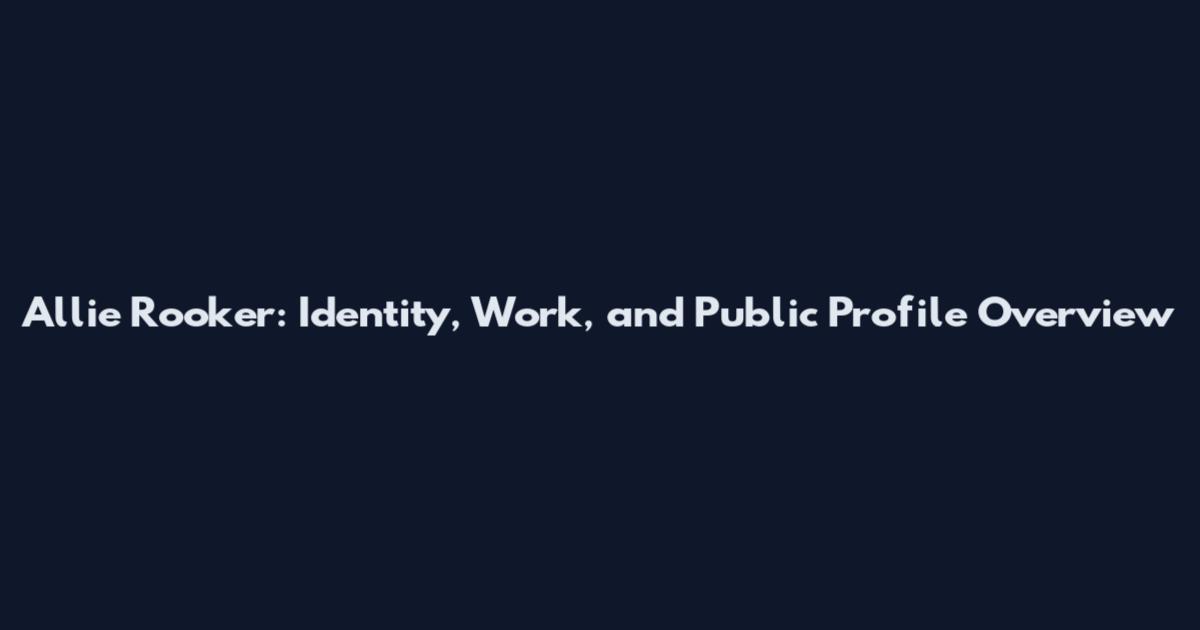 Allie Rooker: Identity, Work, and Public Profile Overview