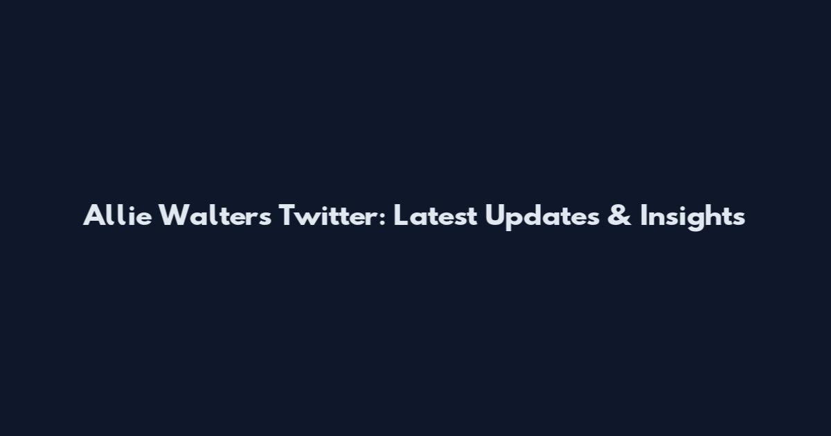 Allie Walters Twitter: Latest Updates & Insights