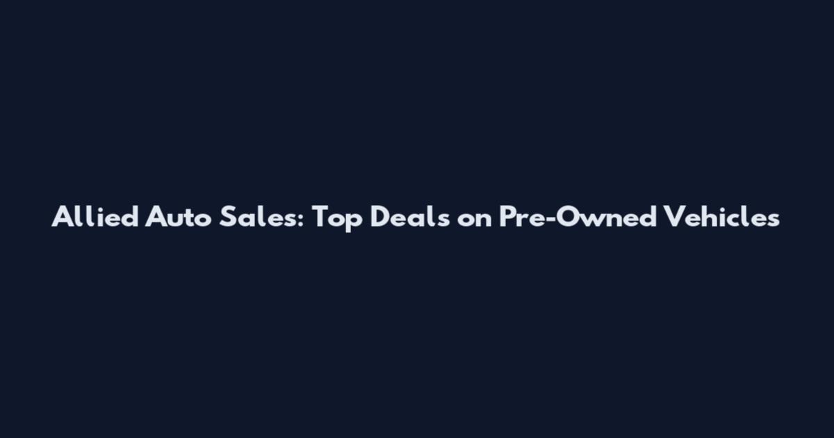 Allied Auto Sales: Top Deals on Pre-Owned Vehicles