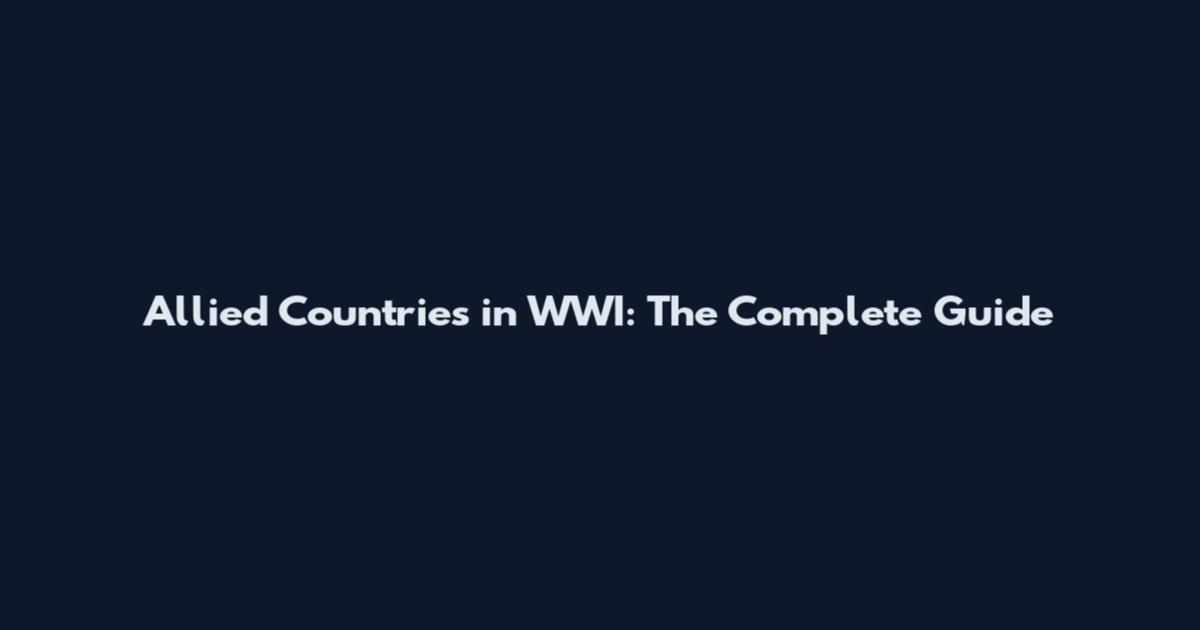 Allied Countries in WWI: The Complete Guide