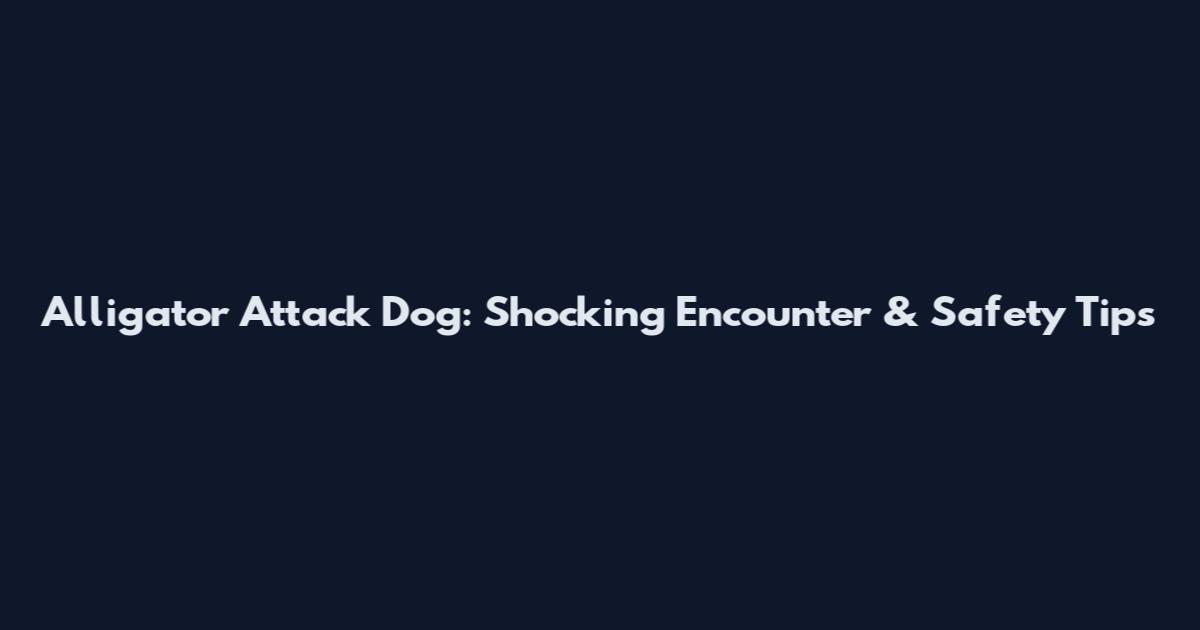 Alligator Attack Dog: Shocking Encounter & Safety Tips