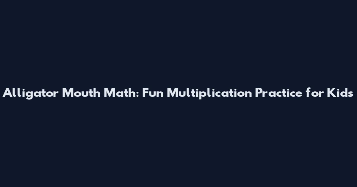 Alligator Mouth Math: Fun Multiplication Practice for Kids