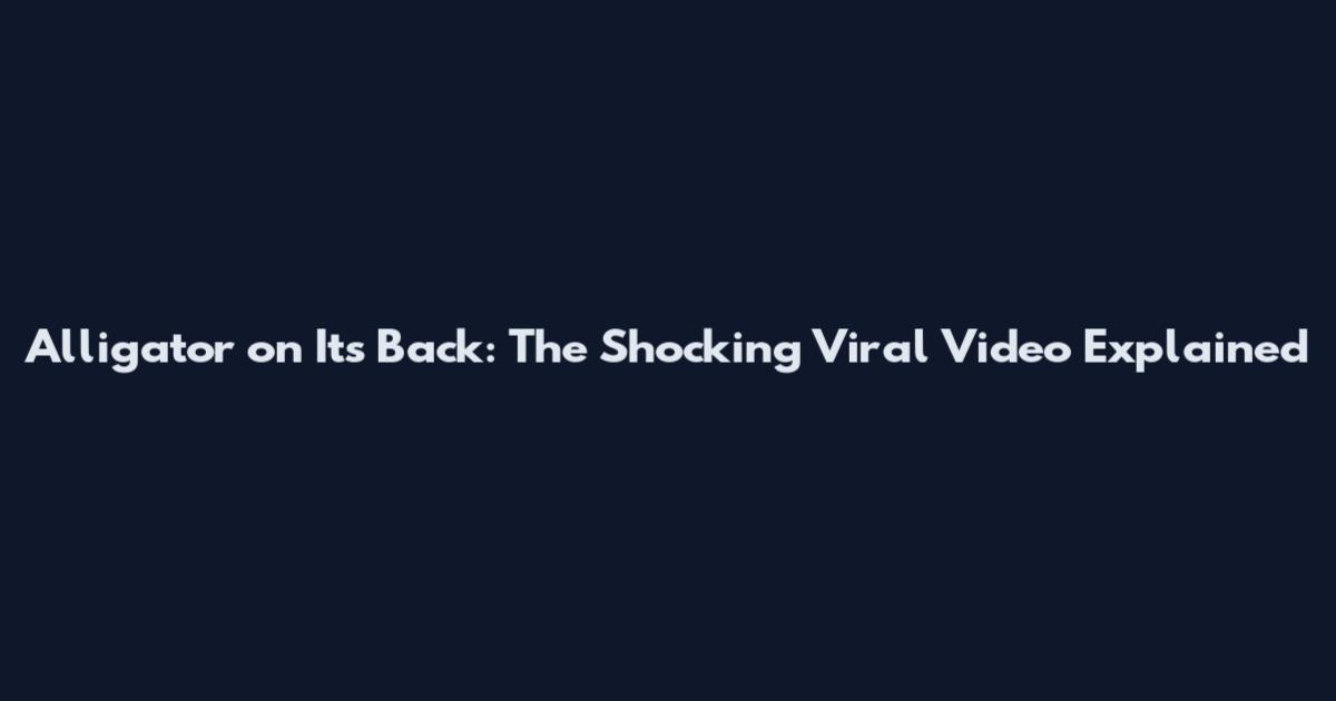 Alligator on Its Back: The Shocking Viral Video Explained