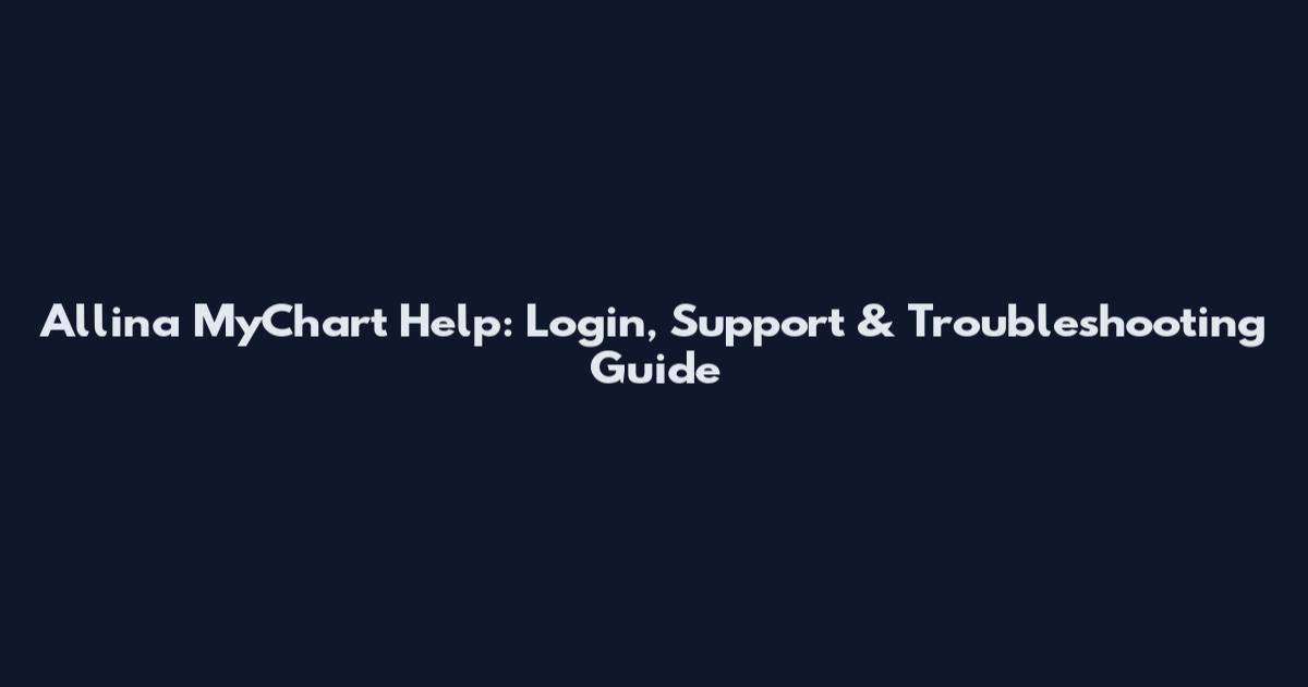Allina MyChart Help: Login, Support & Troubleshooting Guide
