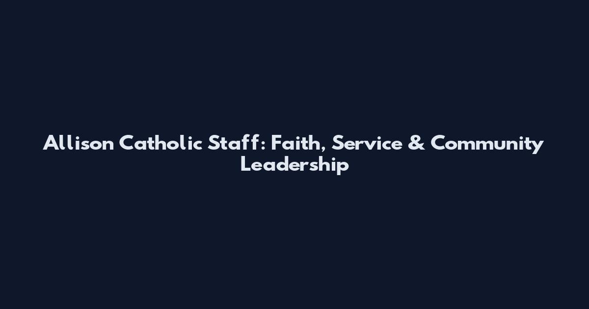 Allison Catholic Staff: Faith, Service & Community Leadership
