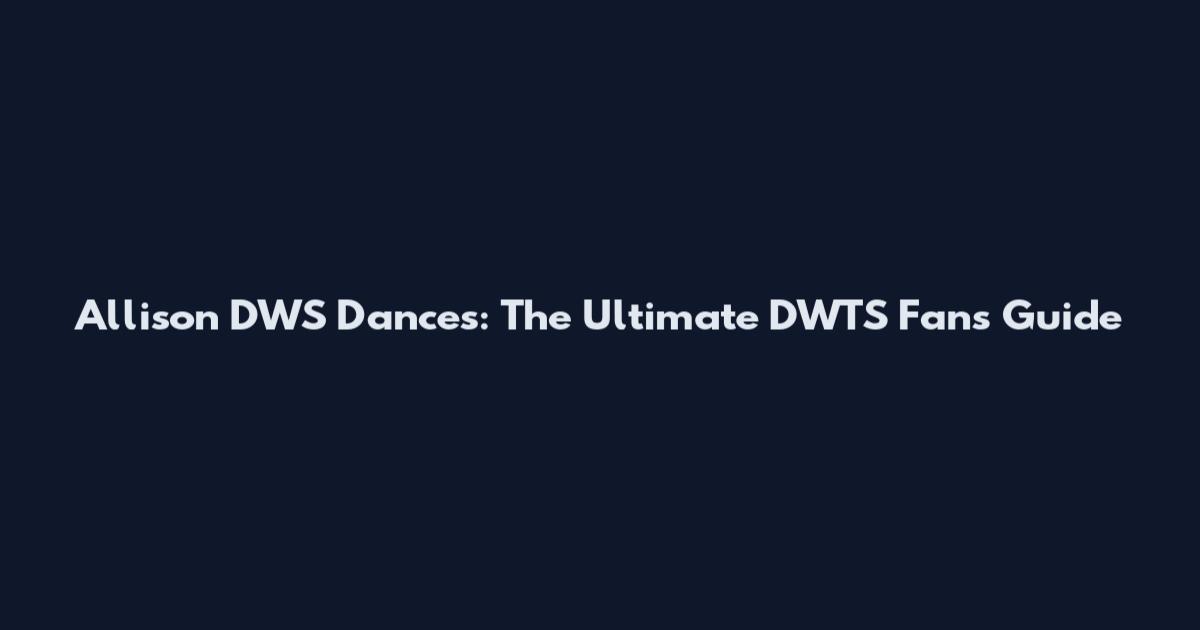 Allison DWS Dances: The Ultimate DWTS Fan's Guide