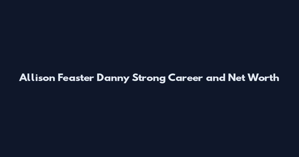 Allison Feaster Danny Strong Career and Net Worth