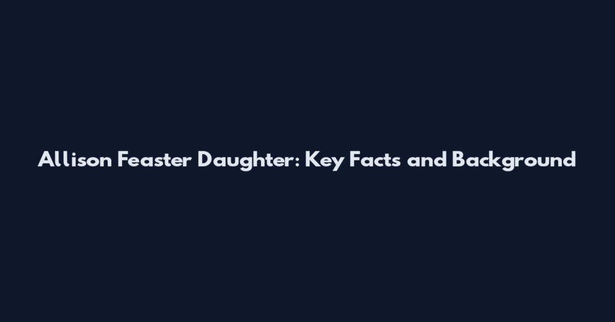 Allison Feaster Daughter: Key Facts and Background