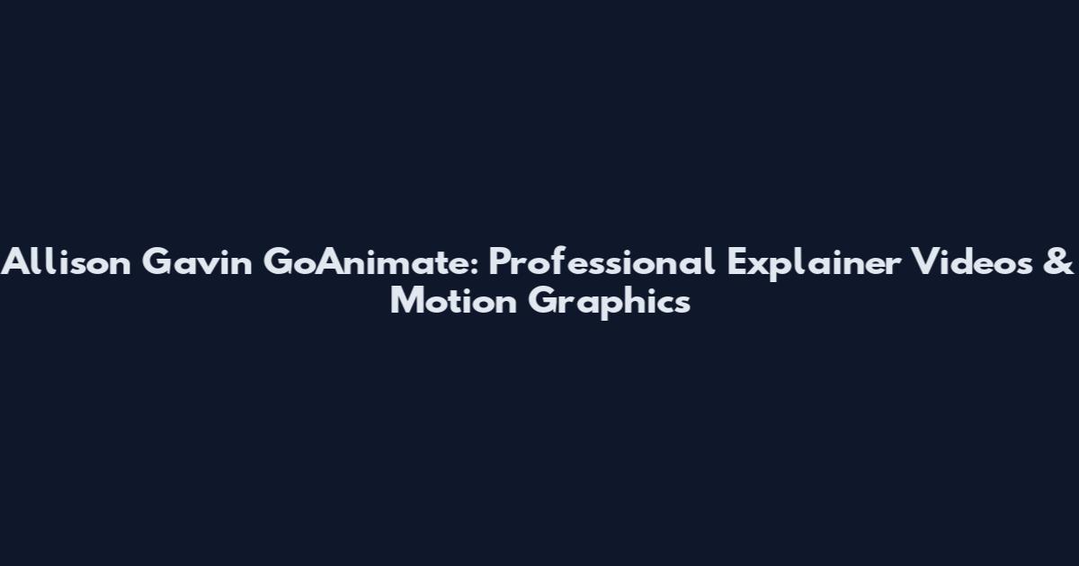 Allison Gavin GoAnimate: Professional Explainer Videos & Motion Graphics