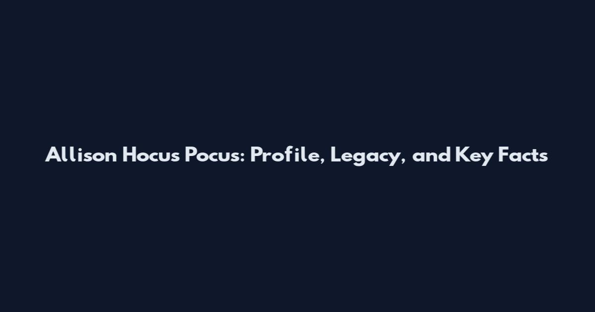 Allison Hocus Pocus: Profile, Legacy, and Key Facts