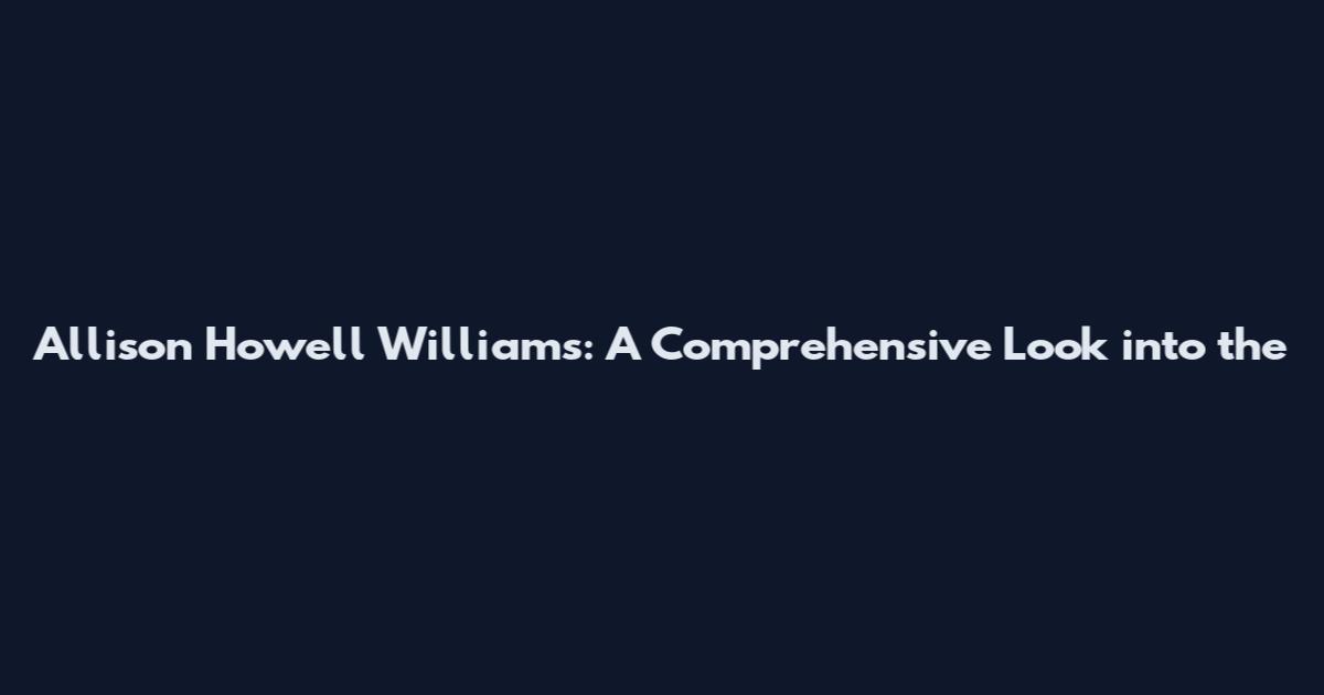 Allison Howell Williams: A Comprehensive Look into the