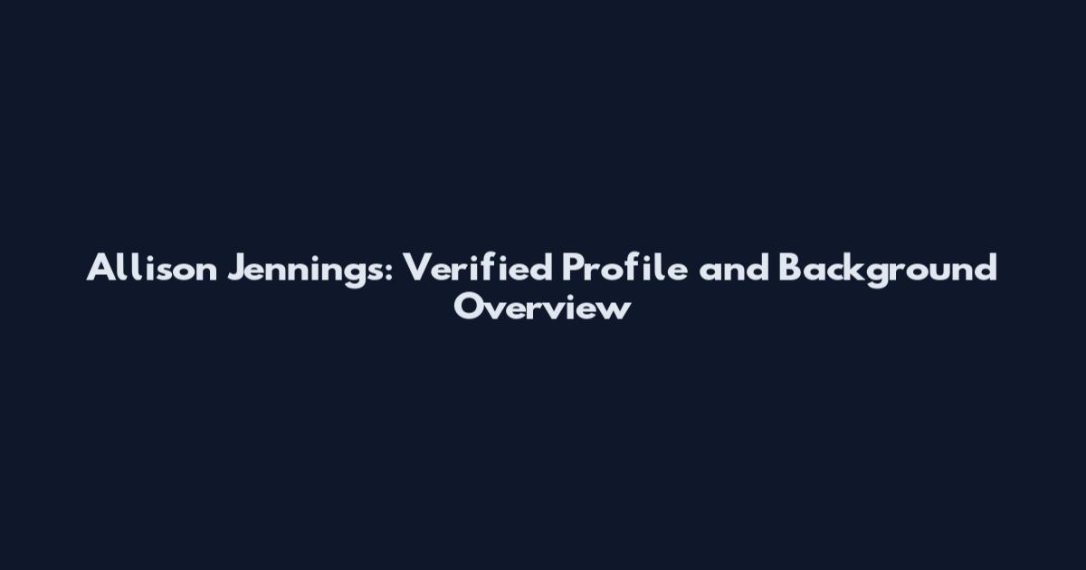 Allison Jennings: Verified Profile and Background Overview
