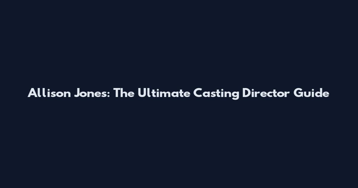 Allison Jones: The Ultimate Casting Director Guide