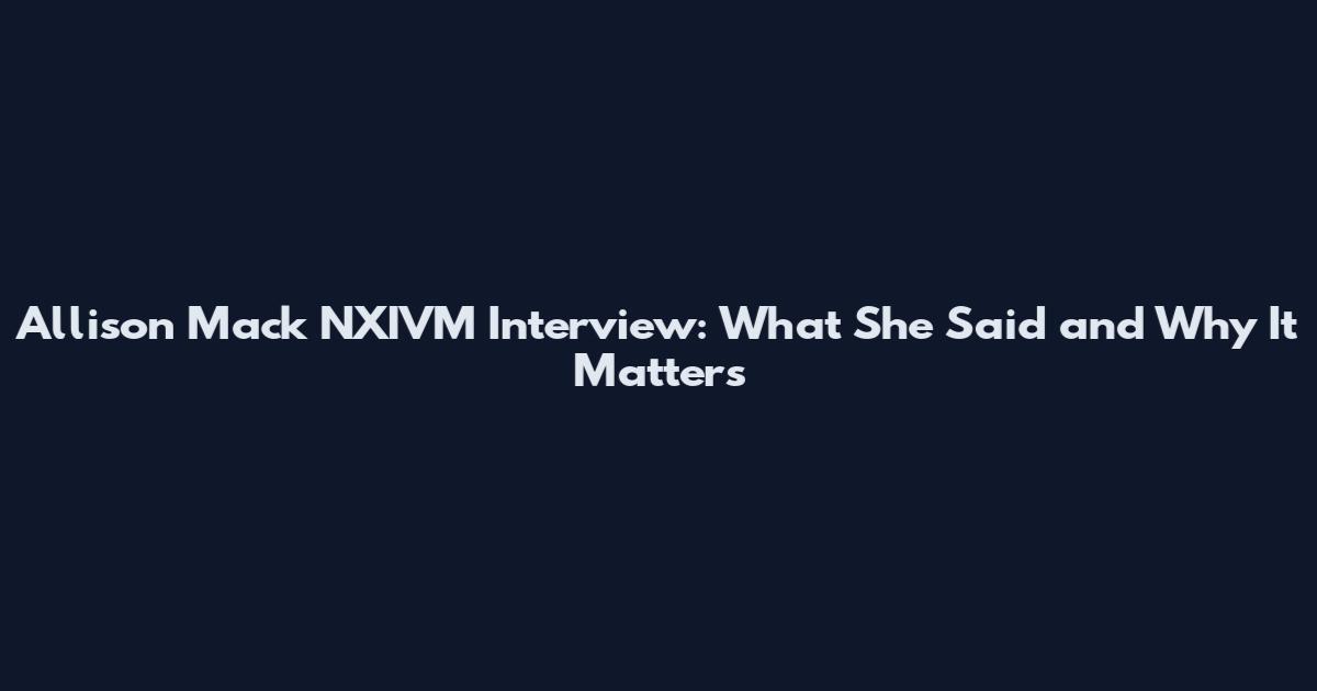 Allison Mack NXIVM Interview: What She Said and Why It Matters