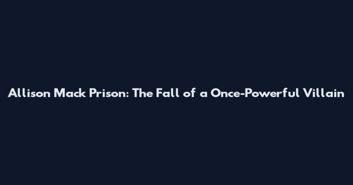 Allison Mack Prison: The Fall of a Once-Powerful Villain