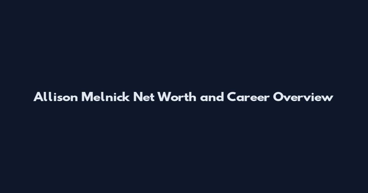 Allison Melnick Net Worth and Career Overview