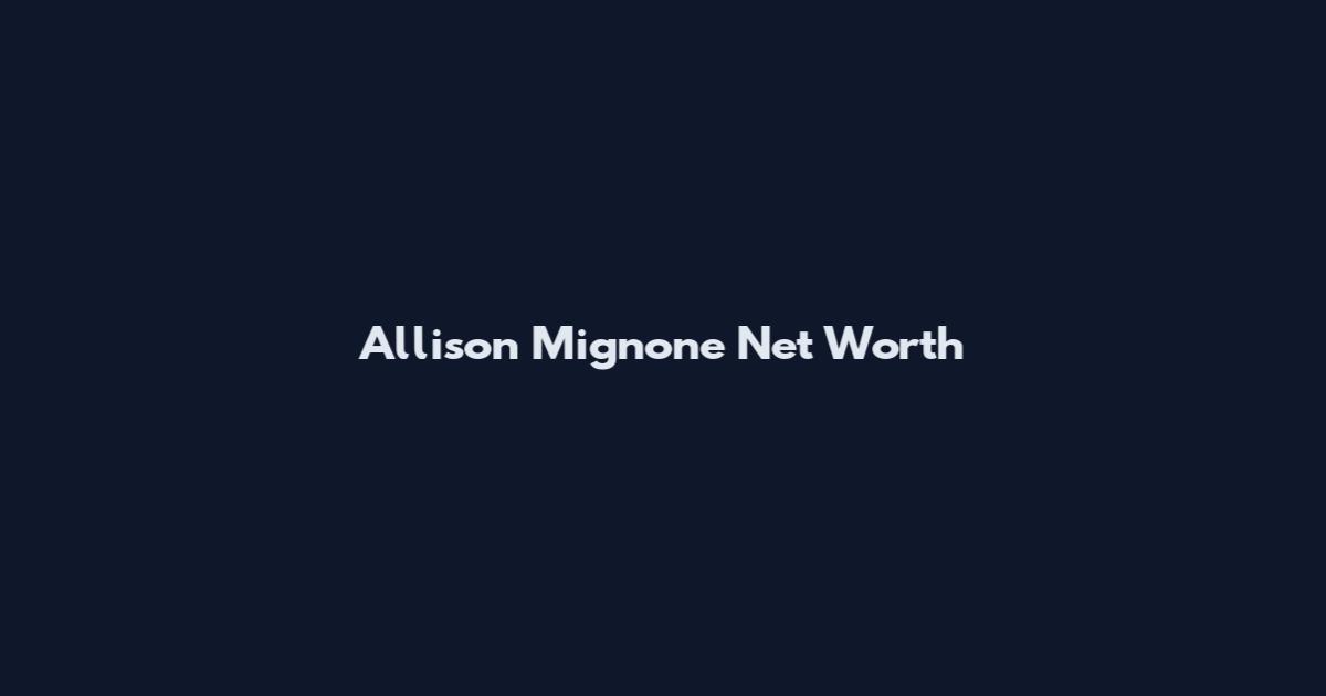 Allison Mignone Net Worth