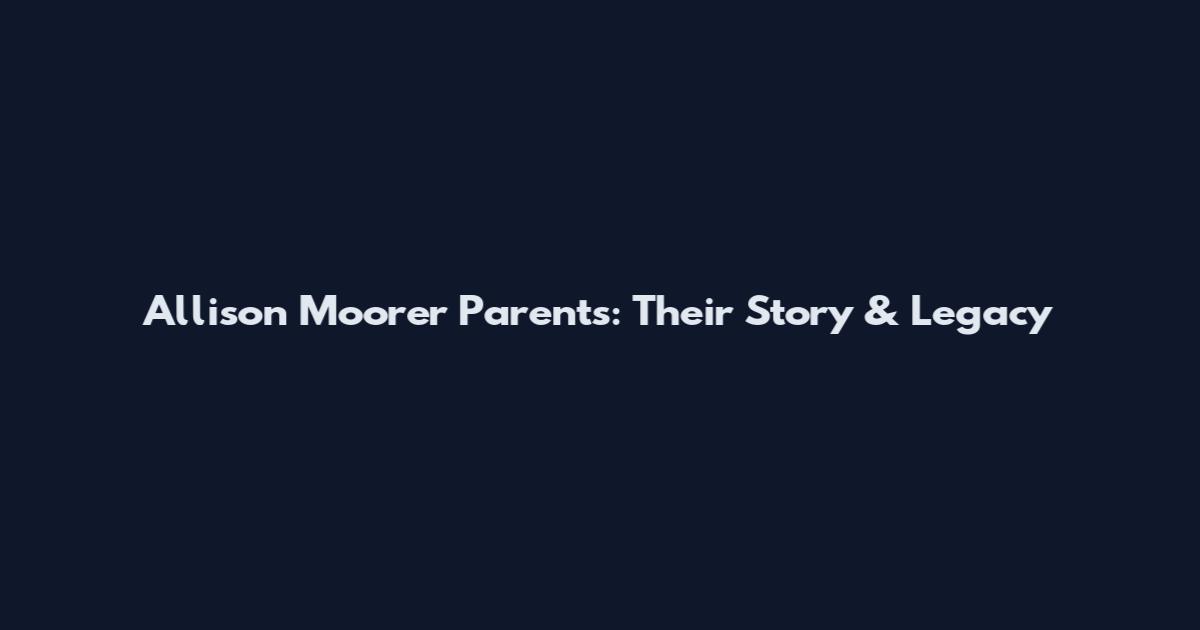Allison Moorer Parents: Their Story & Legacy