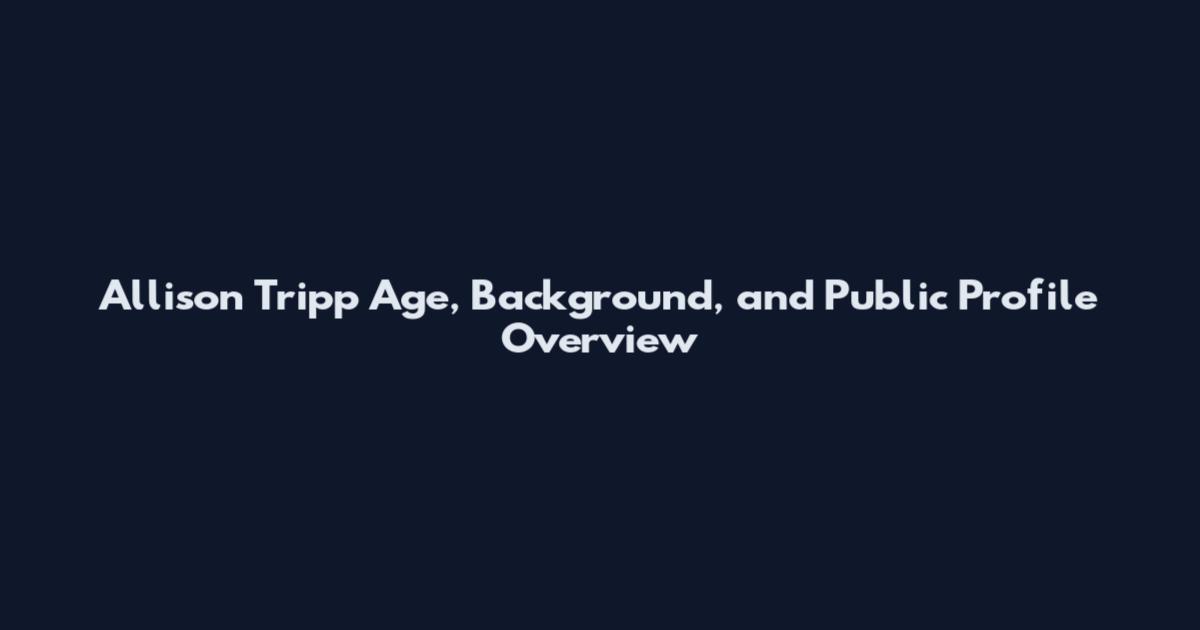 Allison Tripp Age, Background, and Public Profile Overview