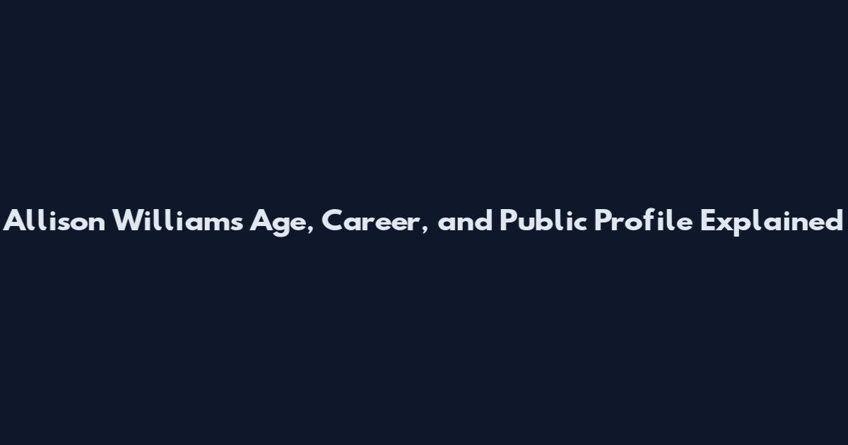 Allison Williams Age, Career, and Public Profile Explained