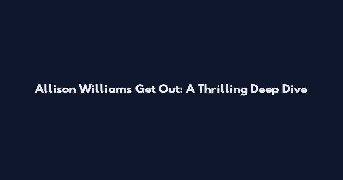 Allison Williams Get Out: A Thrilling Deep Dive
