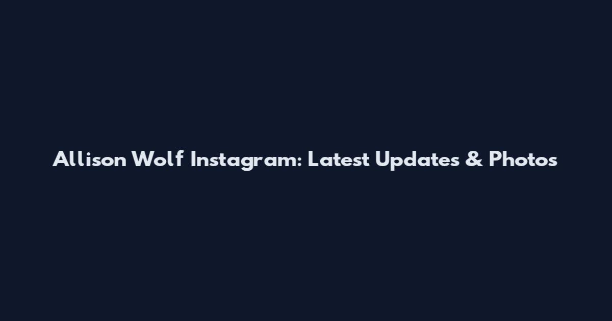 Allison Wolf Instagram: Latest Updates & Photos