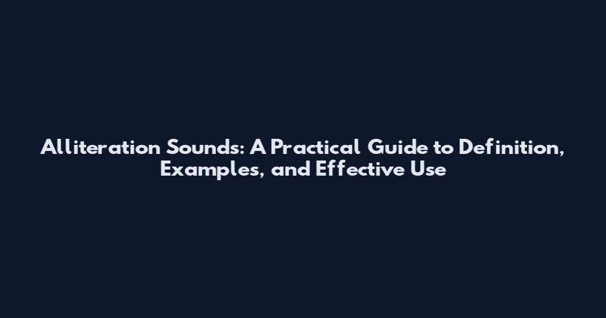 Alliteration Sounds: A Practical Guide to Definition, Examples, and Effective Use