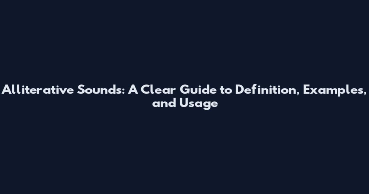 Alliterative Sounds: A Clear Guide to Definition, Examples, and Usage