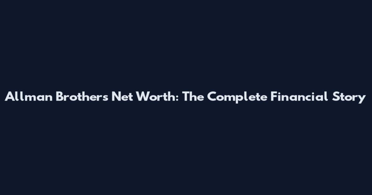 Allman Brothers Net Worth: The Complete Financial Story