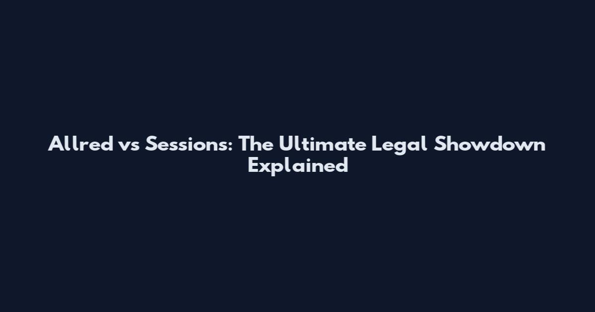 Allred vs Sessions: The Ultimate Legal Showdown Explained